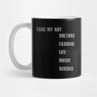 Take my art culture fashion life music science Mug